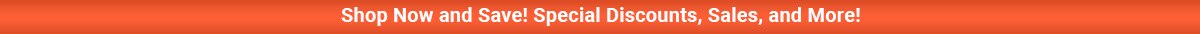 Shop Now and Save! Special Discounts, Sales and More! (Link Opens in Same Window)